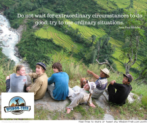 Do not wait for extraordinary circumstances to do good; try to use ordinary situations.   